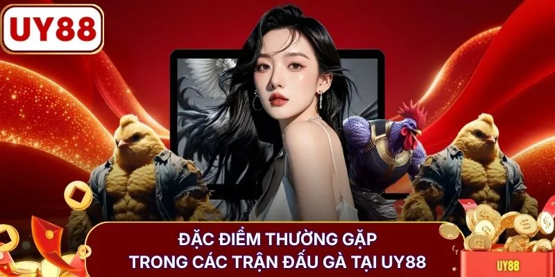Đặc điểm thường gặp trong các trận đấu gà tại UY88