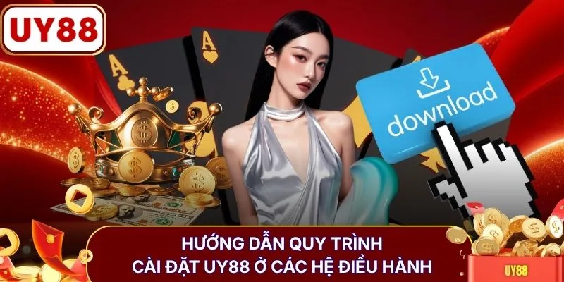 Hướng dẫn quy trình cài đặt UY88 ở các hệ điều hành 