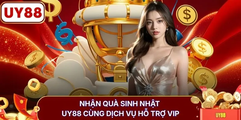 Nhận quà sinh nhật UY88 cùng dịch vụ hỗ trợ VIP